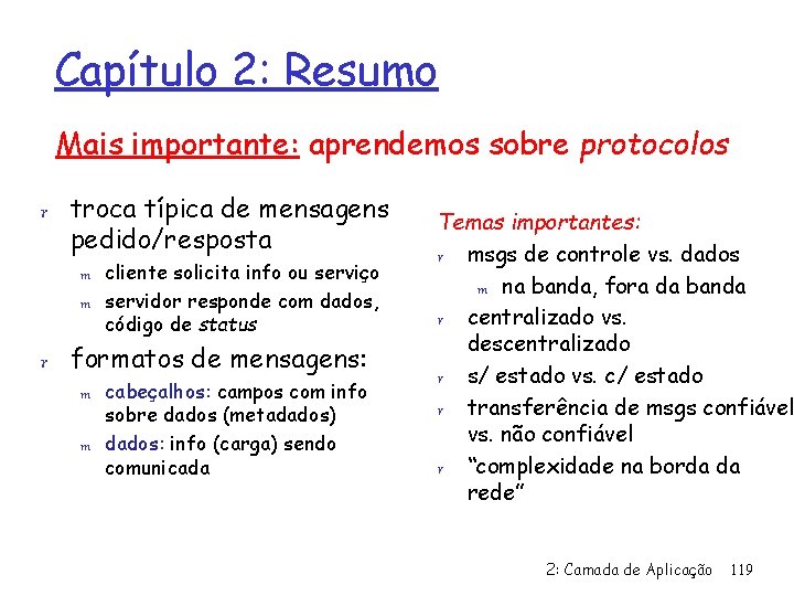 Capítulo 2: Resumo Mais importante: aprendemos sobre protocolos r troca típica de mensagens pedido/resposta
