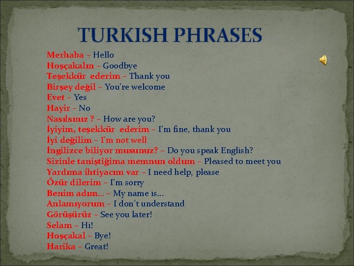 TURKISH PHRASES Merhaba – Hello Hoşçakalın – Goodbye Teşekkür ederim – Thank you Birşey