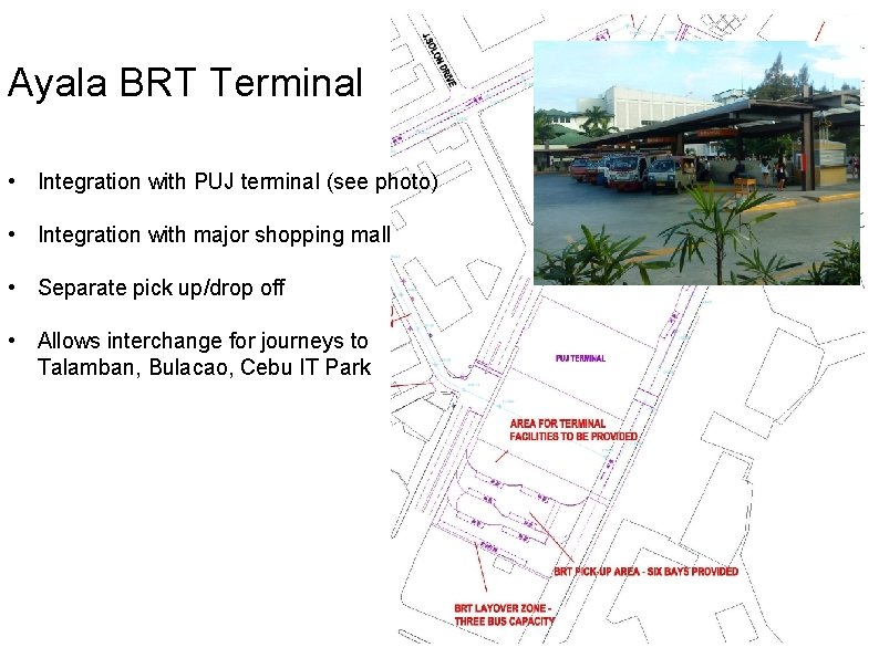 Ayala BRT Terminal • Integration with PUJ terminal (see photo) • Integration with major