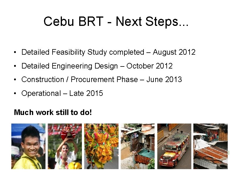 Cebu BRT - Next Steps. . . • Detailed Feasibility Study completed – August