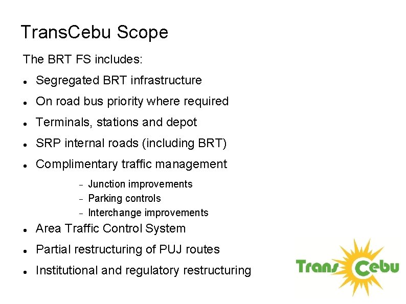 Trans. Cebu Scope The BRT FS includes: Segregated BRT infrastructure On road bus priority