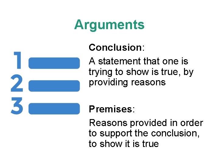 Arguments Conclusion: A statement that one is trying to show is true, by providing