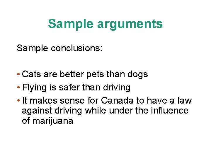 Sample arguments Sample conclusions: • Cats are better pets than dogs • Flying is