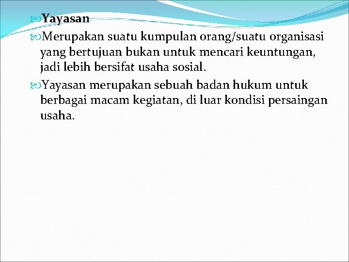  Yayasan Merupakan suatu kumpulan orang/suatu organisasi yang bertujuan bukan untuk mencari keuntungan, jadi