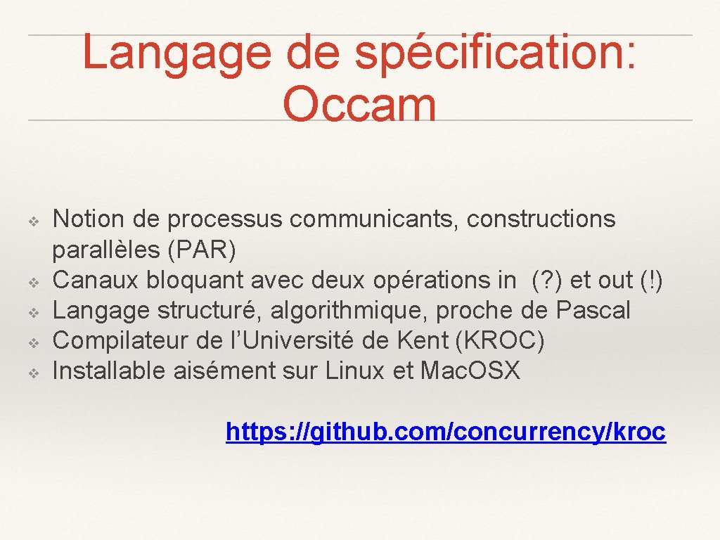 Langage de spécification: Occam ❖ ❖ ❖ Notion de processus communicants, constructions parallèles (PAR)