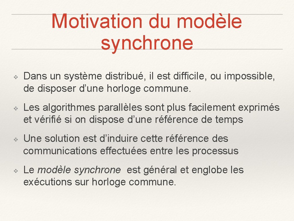 Motivation du modèle synchrone ❖ ❖ Dans un système distribué, il est difficile, ou