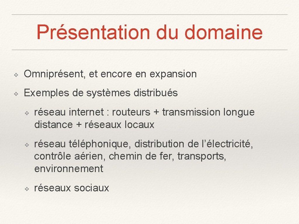 Présentation du domaine ❖ Omniprésent, et encore en expansion ❖ Exemples de systèmes distribués