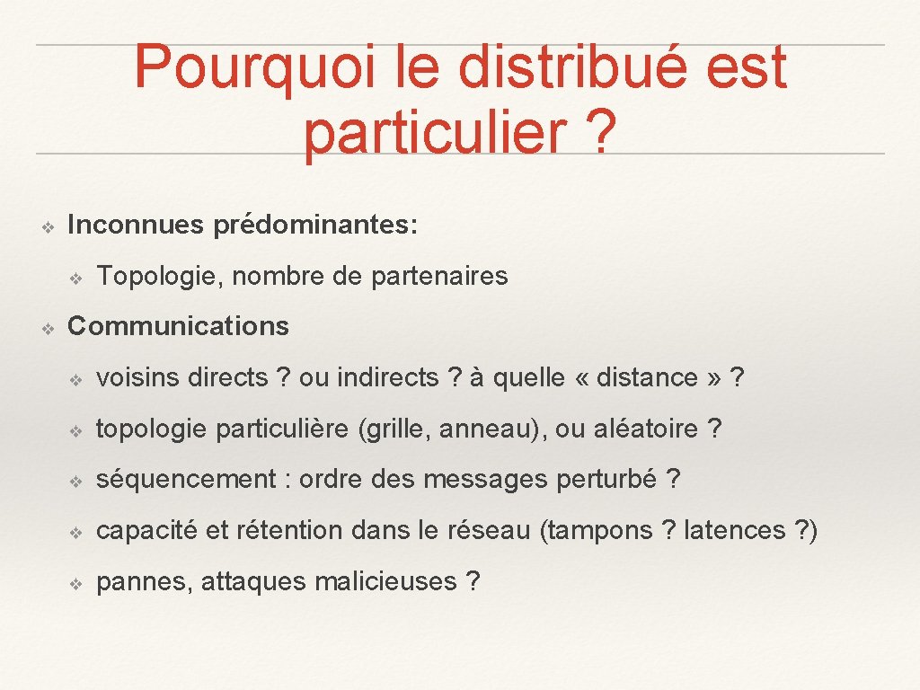 Pourquoi le distribué est particulier ? ❖ Inconnues prédominantes: ❖ ❖ Topologie, nombre de