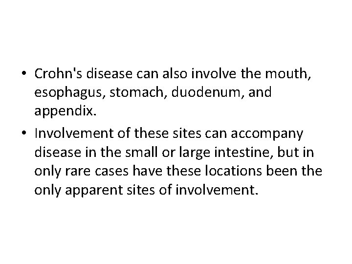  • Crohn's disease can also involve the mouth, esophagus, stomach, duodenum, and appendix.