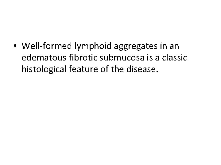  • Well-formed lymphoid aggregates in an edematous fibrotic submucosa is a classic histological