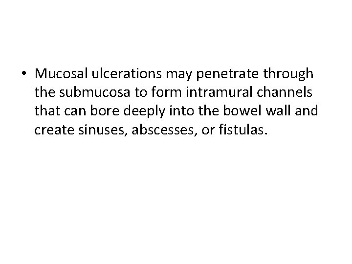  • Mucosal ulcerations may penetrate through the submucosa to form intramural channels that