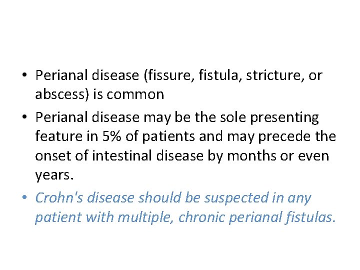  • Perianal disease (fissure, fistula, stricture, or abscess) is common • Perianal disease