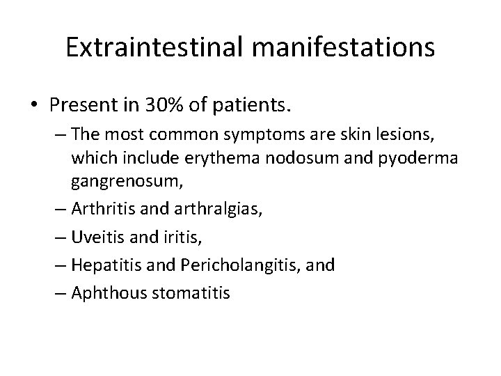 Extraintestinal manifestations • Present in 30% of patients. – The most common symptoms are