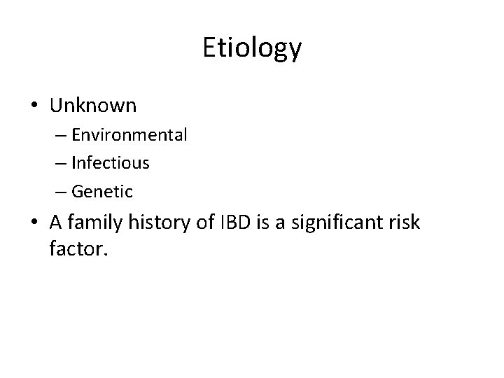 Etiology • Unknown – Environmental – Infectious – Genetic • A family history of