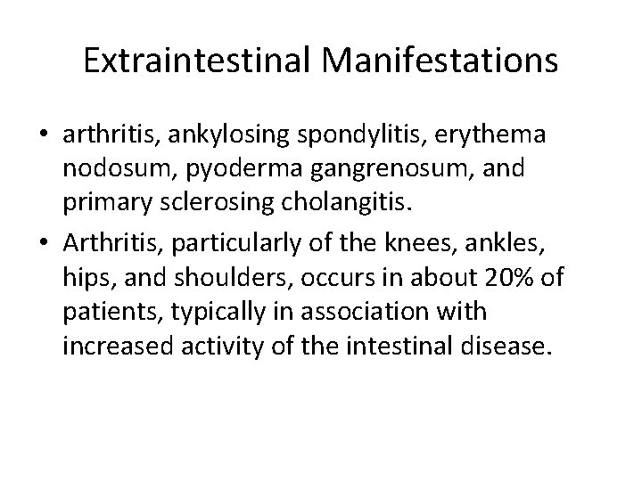 Extraintestinal Manifestations • arthritis, ankylosing spondylitis, erythema nodosum, pyoderma gangrenosum, and primary sclerosing cholangitis.