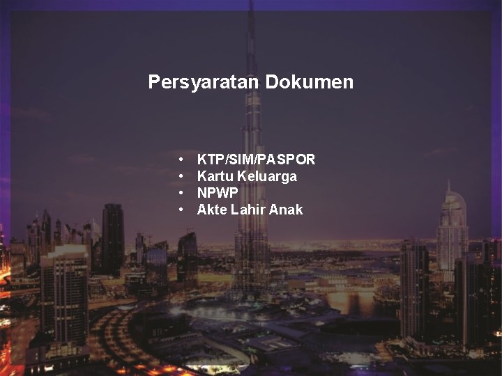 Judul. Persyaratan Dokumen Sub Judul • • KTP/SIM/PASPOR Kartu Keluarga NPWP Akte Lahir Anak Judul. Persyaratan Dokumen Sub Judul • • KTP/SIM/PASPOR Kartu Keluarga NPWP Akte Lahir Anak