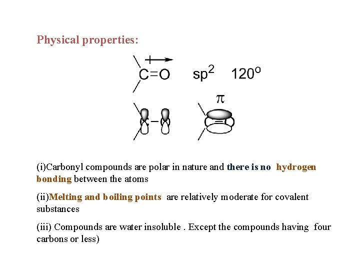 Physical properties: (i)Carbonyl compounds are polar in nature and there is no hydrogen bonding