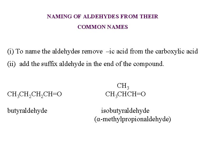 NAMING OF ALDEHYDES FROM THEIR COMMON NAMES (i) To name the aldehydes remove –ic