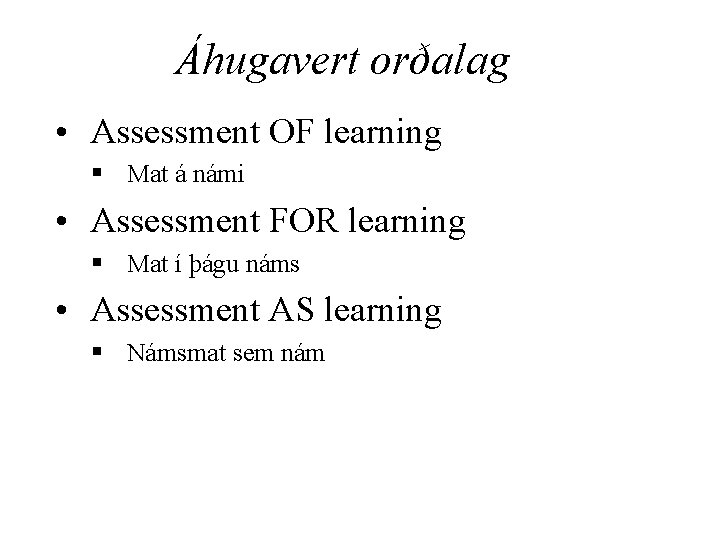 Áhugavert orðalag • Assessment OF learning § Mat á námi • Assessment FOR learning