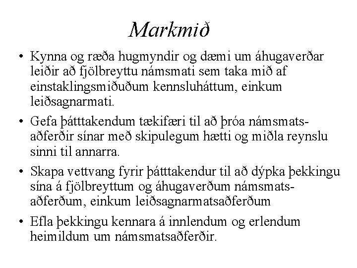 Markmið • Kynna og ræða hugmyndir og dæmi um áhugaverðar leiðir að fjölbreyttu námsmati