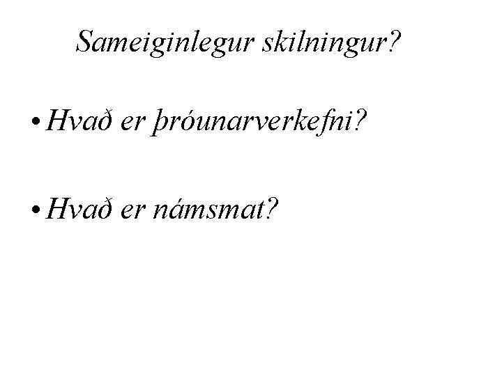 Sameiginlegur skilningur? • Hvað er þróunarverkefni? • Hvað er námsmat? 