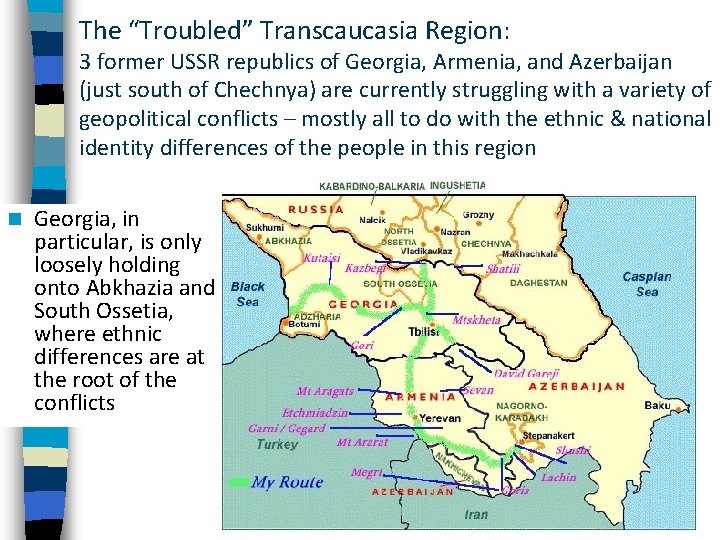 The “Troubled” Transcaucasia Region: 3 former USSR republics of Georgia, Armenia, and Azerbaijan (just