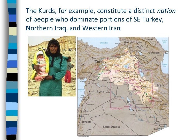 The Kurds, for example, constitute a distinct nation of people who dominate portions of