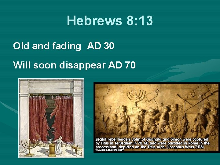 Hebrews 8: 13 Old and fading AD 30 Will soon disappear AD 70 