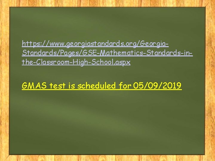 https: //www. georgiastandards. org/Georgia. Standards/Pages/GSE-Mathematics-Standards-inthe-Classroom-High-School. aspx GMAS test is scheduled for 05/09/2019 
