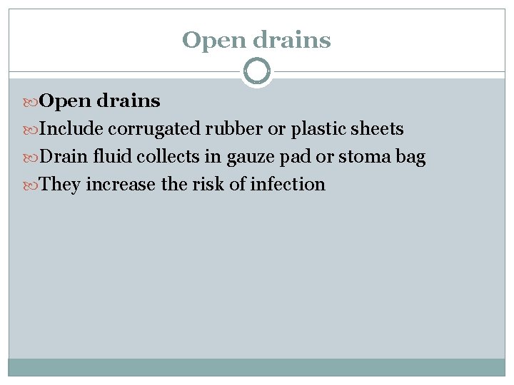 Open drains Include corrugated rubber or plastic sheets Drain fluid collects in gauze pad