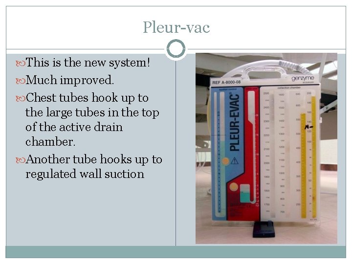 Pleur-vac This is the new system! Much improved. Chest tubes hook up to the