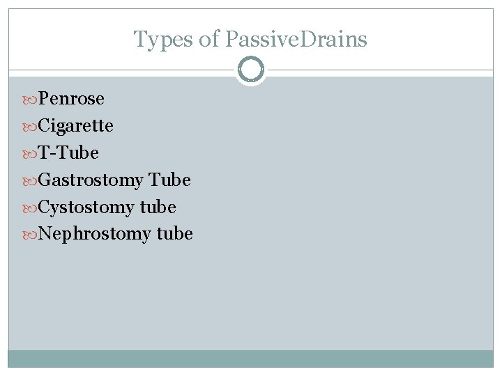 Types of Passive. Drains Penrose Cigarette T-Tube Gastrostomy Tube Cystostomy tube Nephrostomy tube 