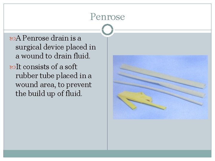 Penrose A Penrose drain is a surgical device placed in a wound to drain