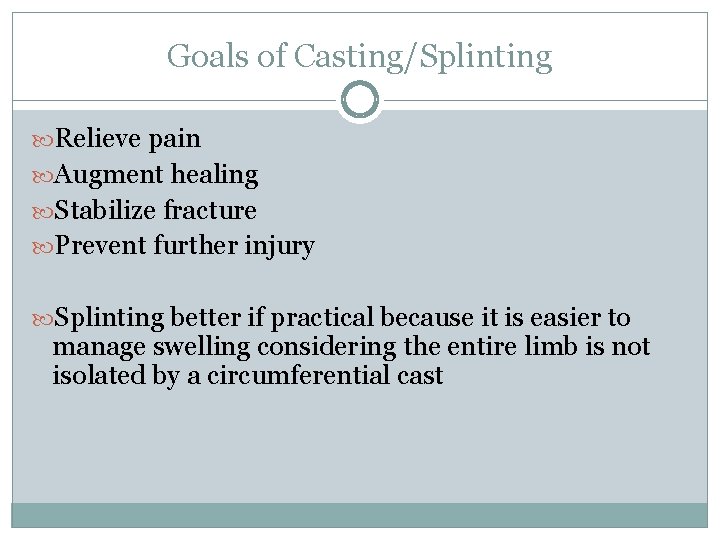Goals of Casting/Splinting Relieve pain Augment healing Stabilize fracture Prevent further injury Splinting better
