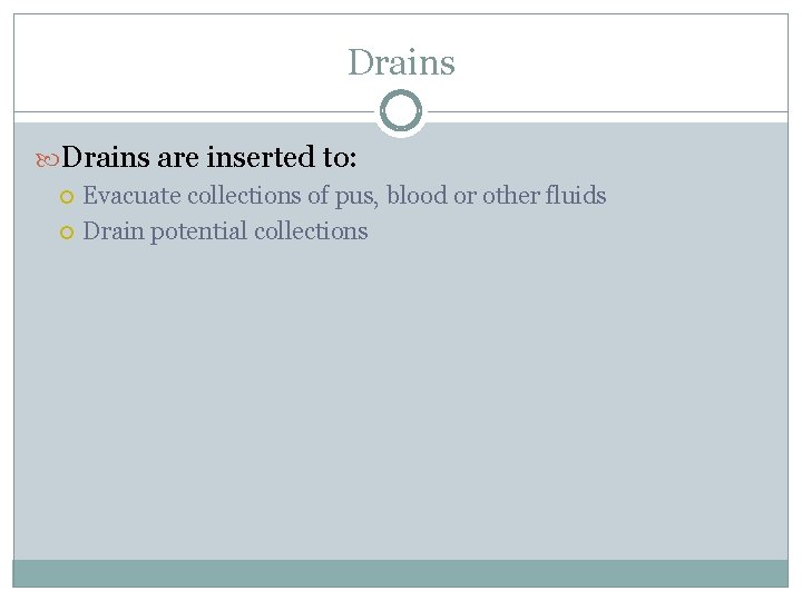 Drains are inserted to: Evacuate collections of pus, blood or other fluids Drain potential