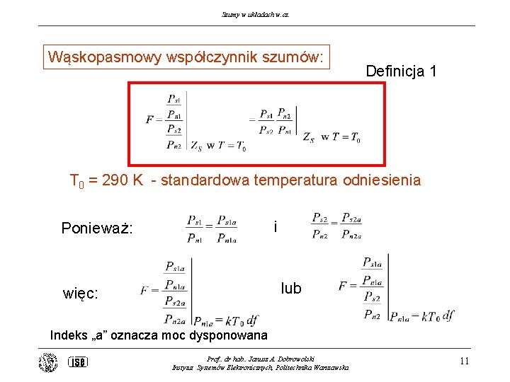 Szumy w układach w. cz. Wąskopasmowy współczynnik szumów: Definicja 1 T 0 = 290