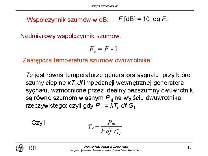 Szumy w układach w. cz. Współczynnik szumów w d. B: F [d. B] =