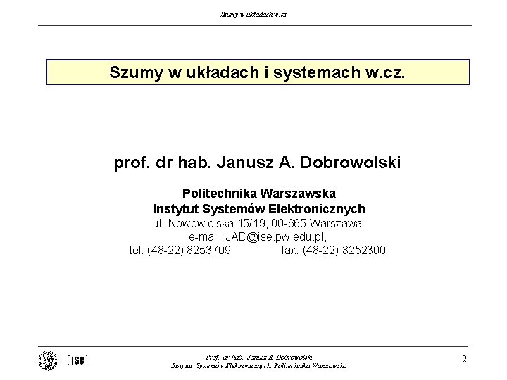 Szumy w układach w. cz. Szumy w układach i systemach w. cz. prof. dr