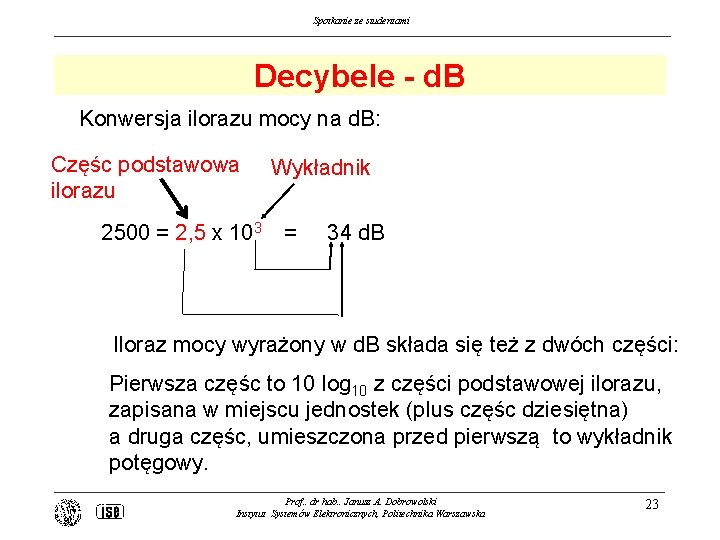 Spotkanie ze studentami Decybele - d. B Konwersja ilorazu mocy na d. B: Częśc