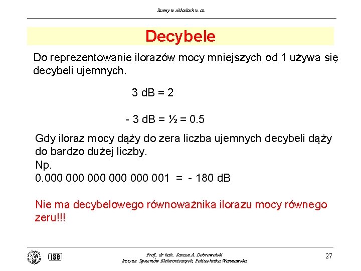 Szumy w układach w. cz. Decybele Do reprezentowanie ilorazów mocy mniejszych od 1 używa