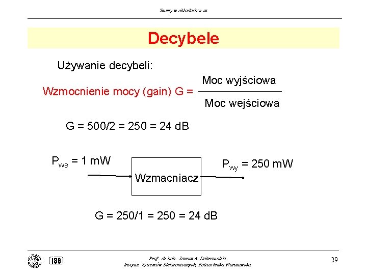 Szumy w układach w. cz. Decybele Używanie decybeli: Wzmocnienie mocy (gain) G = Moc