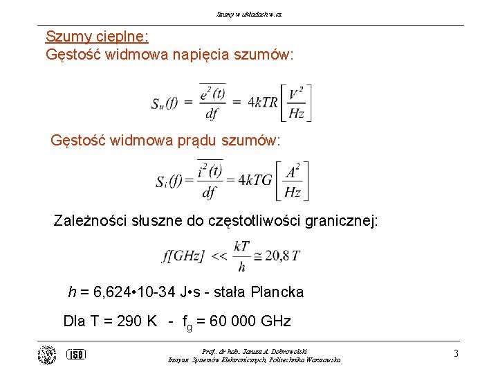 Szumy w układach w. cz. Szumy cieplne: Gęstość widmowa napięcia szumów: Gęstość widmowa prądu