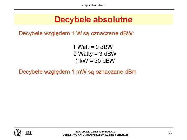 Szumy w układach w. cz. Decybele absolutne Decybele względem 1 W są oznaczane d.