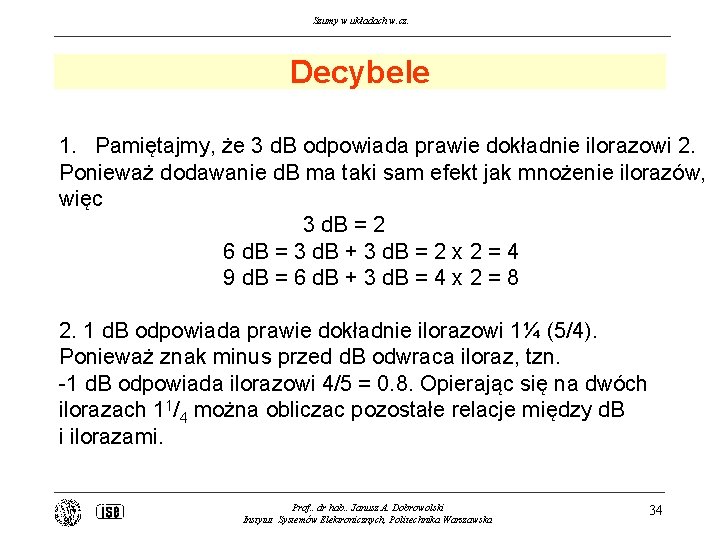 Szumy w układach w. cz. Decybele 1. Pamiętajmy, że 3 d. B odpowiada prawie