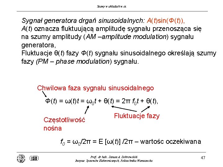 Szumy w układach w. cz. Sygnał generatora drgań sinusoidalnych: A(t)sin(Φ(t)), A(t) oznacza fluktuującą amplitudę