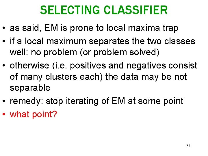 SELECTING CLASSIFIER • as said, EM is prone to local maxima trap • if