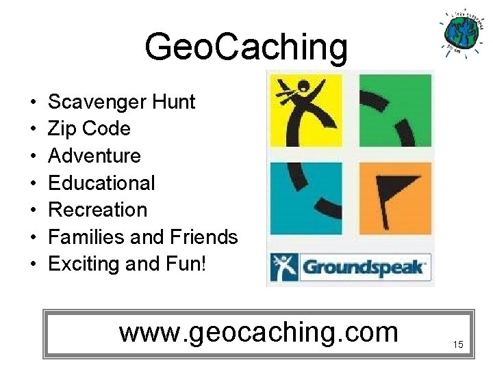 Geo. Caching • • Scavenger Hunt Zip Code Adventure Educational Recreation Families and Friends