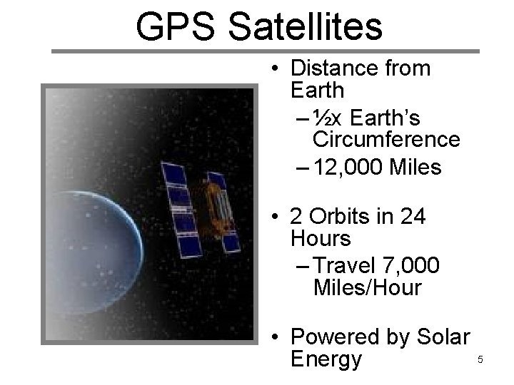 GPS Satellites • Distance from Earth – ½x Earth’s Circumference – 12, 000 Miles