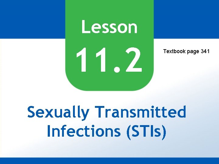 Lesson 11. 2 Textbook page 341 Sexually Transmitted Infections (STIs) 