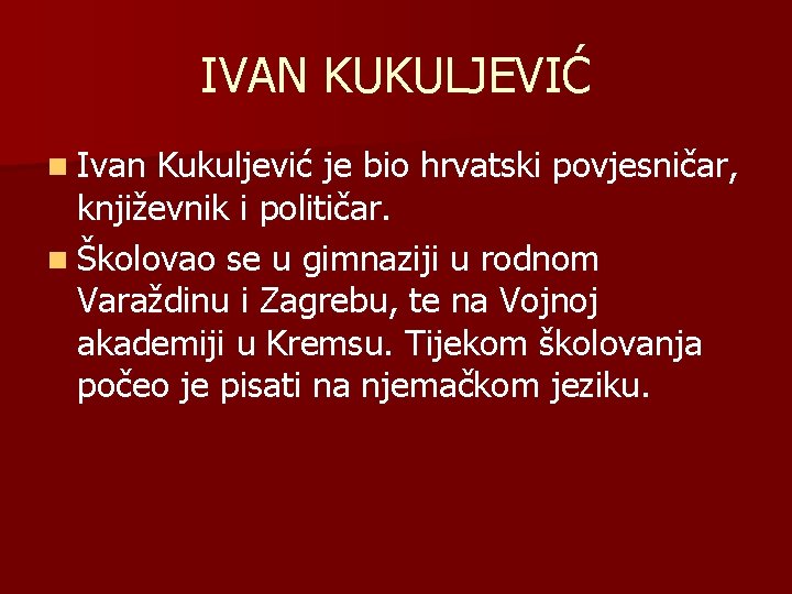 IVAN KUKULJEVIĆ n Ivan Kukuljević je bio hrvatski povjesničar, književnik i političar. n Školovao